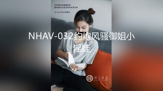 NHAV-032约炮风骚御姐小淫娃