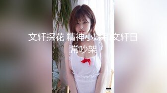 文轩探花 精神小妹和文轩日常吵架