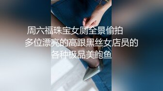 周六福珠宝女厕全景偷拍❤️多位漂亮的高跟黑丝女店员的各种极品美鲍鱼