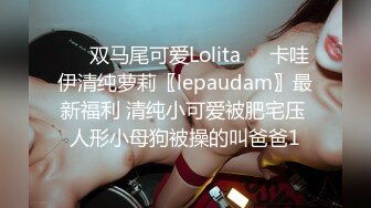 ☀️双马尾可爱Lolita☀️卡哇伊清纯萝莉〖lepaudam〗最新福利 清纯小可爱被肥宅压 人形小母狗被操的叫爸爸1