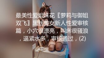 最美性爱姐妹花〖萝莉与御姐双飞〗黑丝美女新人性爱审核篇，小穴很漂亮，叫床很骚浪，逼紧水多，审核通过，(2)