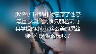 [MP4/ 146M] 特意穿了性感黑丝 这臭弟弟确只顾着玩冉冉学姐的小bb 这么美的黑丝脚你们会怎么玩呢？