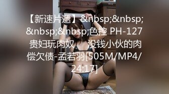 【新速片遞】&nbsp;&nbsp;&nbsp;&nbsp;色控 PH-127 贵妇玩肉奴❤️没钱小伙的肉偿欠债-孟若羽[505M/MP4/24:17]