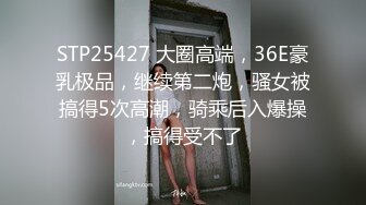 STP25427 大圈高端，36E豪乳极品，继续第二炮，骚女被搞得5次高潮，骑乘后入爆操，搞得受不了