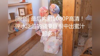 [原创] 最后内射1080P高清！淫水泛滥的骚妻巨根中出蜜汁超多！