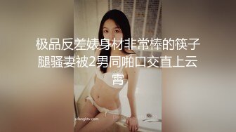 极品反差婊身材非常棒的筷子腿骚妻被2男同啪口交直上云霄