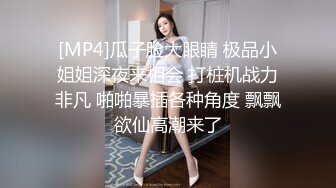 [MP4]瓜子脸大眼睛 极品小姐姐深夜来相会 打桩机战力非凡 啪啪暴插各种角度 飘飘欲仙高潮来了