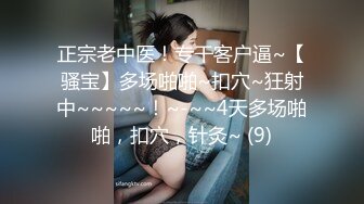 正宗老中医！专干客户逼~【骚宝】多场啪啪~扣穴~狂射中~~~~~！~-~~4天多场啪啪，扣穴，针灸~ (9)