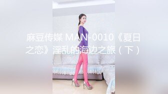 麻豆传媒 MAN-0010《夏日之恋》淫乱的海边之旅（下）