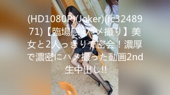 (HD1080P)(Joker)(fc3248971)【臨場感×ハメ撮り】美女と2人っきりで密会！濃厚で濃密にハメ撮った動画2nd 生中出し!!