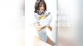 STP17785 2000约清新小萝莉，甜美乖巧，啪啪时表情太丰富了，职业生涯遭遇老金真是惨惨惨