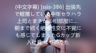 (中文字幕) [ssis-386] 出張先で軽蔑している中年セクハラ上司とまさかの相部屋に… 朝まで続く絶倫性交に不覚にも感じてしまったGカップ新入社員 はやのうた