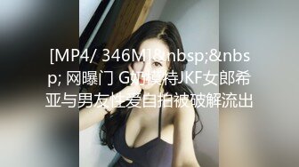 [MP4/ 346M]&nbsp;&nbsp; 网曝门 G奶模特JKF女郎希亚与男友性爱自拍被破解流出