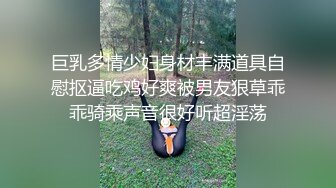 巨乳多情少妇身材丰满道具自慰抠逼吃鸡好爽被男友狠草乖乖骑乘声音很好听超淫荡