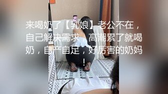 来喝奶了【乳娘】老公不在，自己解决需求，高潮累了就喝奶，自产自足，好厉害的奶妈！