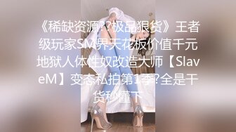 《稀缺资源??极品狠货》王者级玩家SM界天花板价值千元地狱人体性奴改造大师【SlaveM】变态私拍第1季?全是干货秒懂下