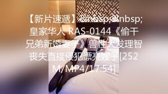 【新片速遞】&nbsp;&nbsp;皇家华人 RAS-0144《偷干兄弟新婚妻子》兽性大发理智丧失直接侵犯漂亮嫂子[252M/MP4/17:54]