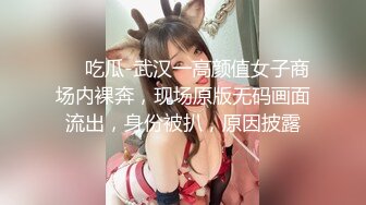 ❤️吃瓜-武汉一高颜值女子商场内裸奔，现场原版无码画面流出，身份被扒，原因披露