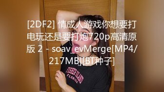 [2DF2] 情成人游戏你想要打电玩还是要打炮720p高清原版 2 - soav_evMerge[MP4/217MB][BT种子]