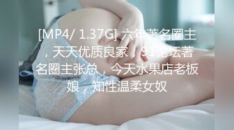 [MP4/ 1.37G] 六年著名圈主，天天优质良家，91论坛著名圈主张总，今天水果店老板娘，知性温柔女奴