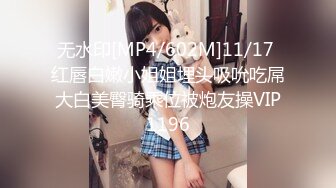 无水印[MP4/602M]11/17 红唇白嫩小姐姐埋头吸吮吃屌大白美臀骑乘位被炮友操VIP1196